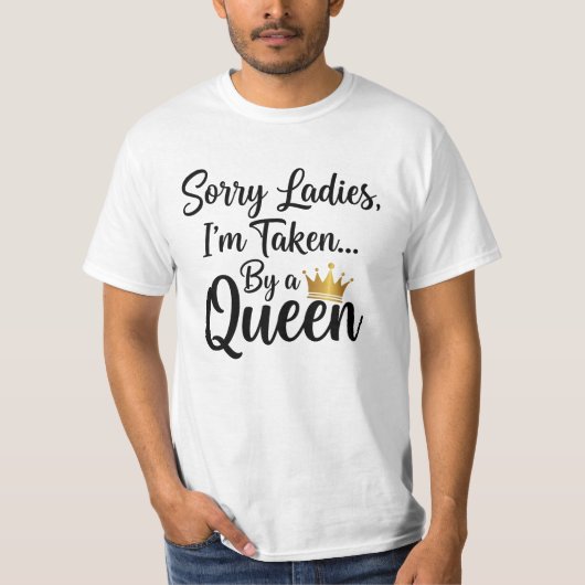 Sorry Ladies, I'm Taken by a Queen -  T-shirt (Voorkant)