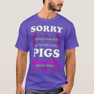 Sorry! Liever Spelen Met Varkens  T-shirt