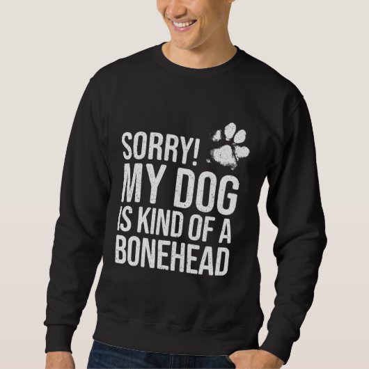 Sorry My Dog is kind of a Bonehead Dog Trui (Voorkant)