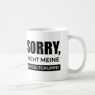 Sorry nicht meine Entgeltgruppe, Spruch Geschenk Koffiemok