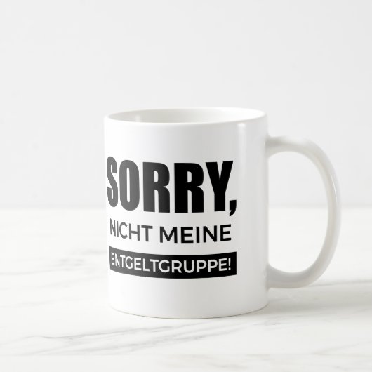 Sorry nicht meine Entgeltgruppe, Spruch Geschenk Koffiemok (Rechts)
