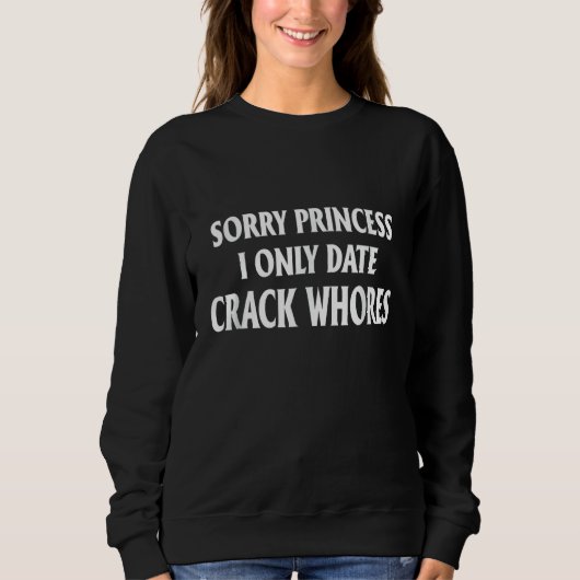 Sorry Prinses I Only Date CrackWhores Trui (Voorkant)