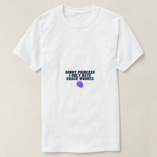 Sorry prinses, ik alleen op date Crack Whores T-shirt
