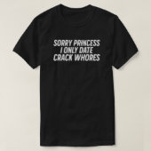 Sorry prinses, ik alleen op date Crack Whores T-shirt (Design voorkant)