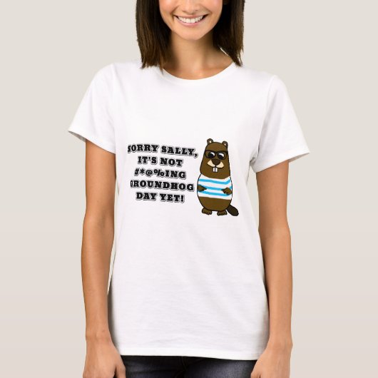 Sorry Sally, het is nog niet #*@%ing Groundhog Day T-shirt (Voorkant)
