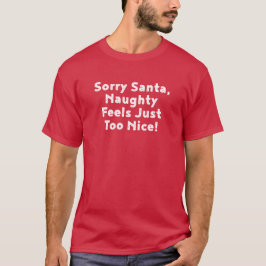 Sorry Santa, Naughty voelt zich gewoon te mooi! T-shirt