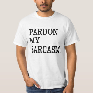 Sorry voor mijn SARCASM. T-shirt