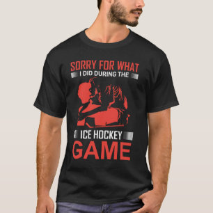 Sorry voor wat ik deed tijdens het IJshockeyspel T-shirt