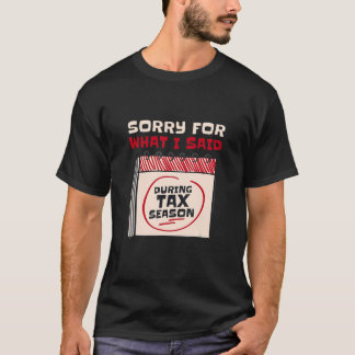 Sorry voor wat ik tijdens het belastingseizoen heb t-shirt