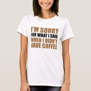 Sorry voor wat ik zei: geen koffie t-shirt