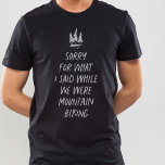 Sorry voor wat ik zei: grappige mountainbiking T-S T-shirt<br><div class="desc">Liefde bergwandeling? Is het het beste in je? Als je nee antwoordt, is dit grappige T-shirt perfect voor je. "Sorry voor wat ik zei toen we op een berg biking waren" is een grappige manier om uit te drukken dat je graag een mountainbiking mocht, maar dat je dat niet wilt....</div>