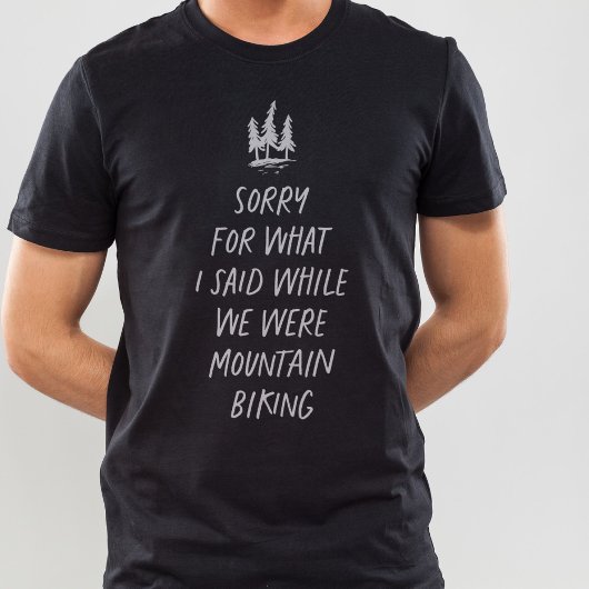 Sorry voor wat ik zei: grappige mountainbiking T-S T-shirt