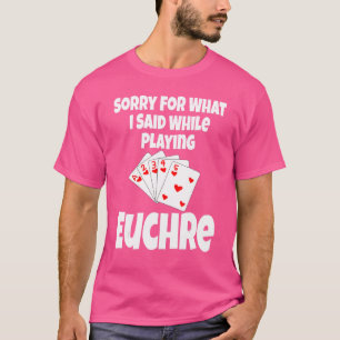 Sorry Voor Wat Ik Zei Terwijl Euchre Kaartspel Spe T-shirt