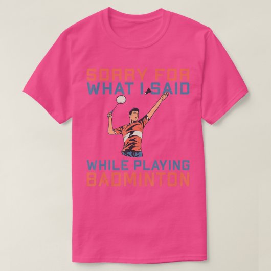 Sorry voor wat ik zei terwijl ik Badminton speelde T-shirt (Design voorkant)