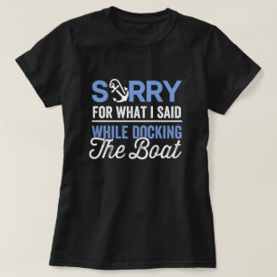 Sorry voor wat ik zei terwijl ik de boot aanmeerde t-shirt