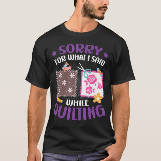 Sorry Voor Wat Ik Zei Tijdens Het Quilten Van Stof T-shirt