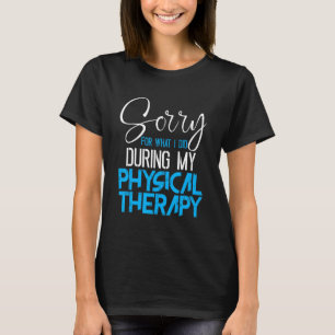 Sorry voor wat ik zei tijdens mijn fysieke behande t-shirt