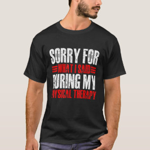 Sorry voor wat ik zei tijdens mijn fysieke therapi t-shirt