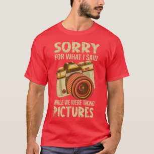 Sorry voor wat ik zei toen ik Afbeeldingen fotogra T-shirt