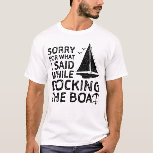 Sorry voor wat ik zei toen ik de boot aandeed t-shirt