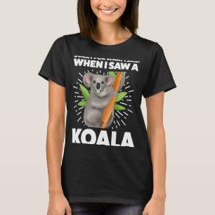 Sorry voor wat ik zei toen ik een koala koalas zag t-shirt