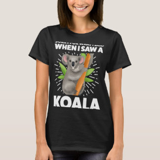 Sorry voor wat ik zei toen ik een koala koalas zag t-shirt