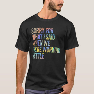 Sorry voor wat ik zei toen we aan het werk waren. t-shirt
