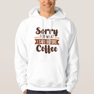 Sorry voor wat ik zei voor koffie hoodie
