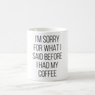 Sorry voor wat ik zei voor mijn koffie koffiemok