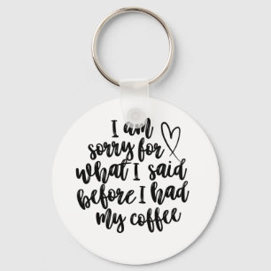 Sorry voor wat ik zei voor mijn koffie sleutelhanger