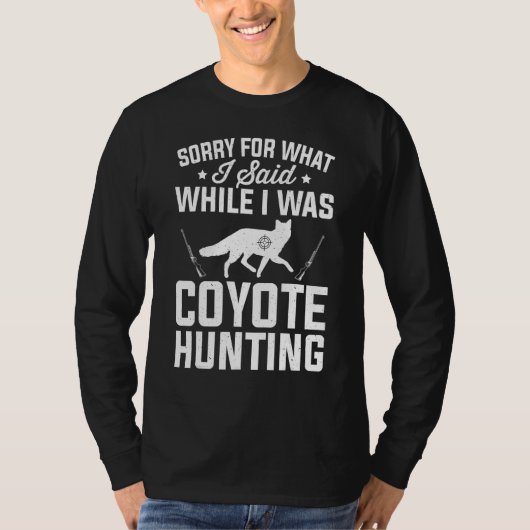Sorry What I Said While Coyote Hunting Coyote Hunt T-shirt (Voorkant)