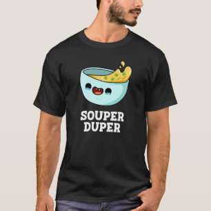 Souper Duper Funny Soup Dark BG T-shirt