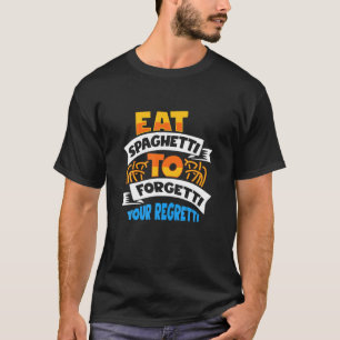 Spaghetti eet spaghetti om je Regretti te vergeten T-shirt