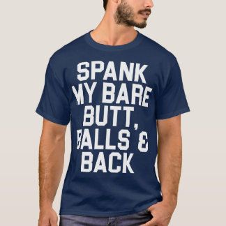 Spank mijn kale kont ballen en rug t-shirt