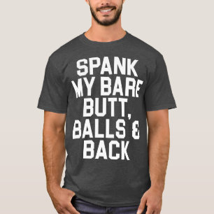 Spank mijn kale kont ballen en rug t-shirt