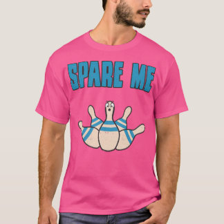 Spare me Bowling Pin Funny Sarcastic T T-shirt