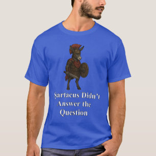 Spartacus gaf geen antwoord op de vraag t-shirt