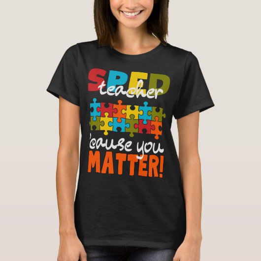 Special Education SPED teacher cause you matter T-shirt (Voorkant)