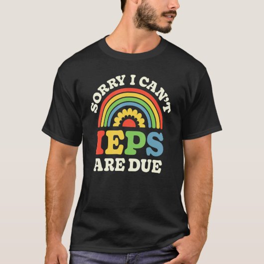 SPED Teacher IEP Sorry I Can't Special Education S T-shirt (Voorkant)