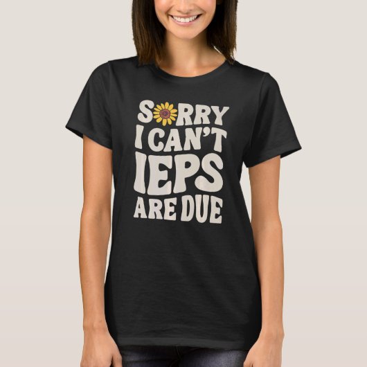 SPED Teacher IEP Sorry I Can't Special Education S T-shirt (Voorkant)