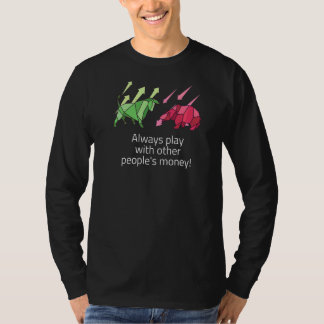 Speel altijd met het geld van anderen t-shirt