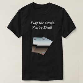 Speel de Kaarten You’re Dealt T-Shirt