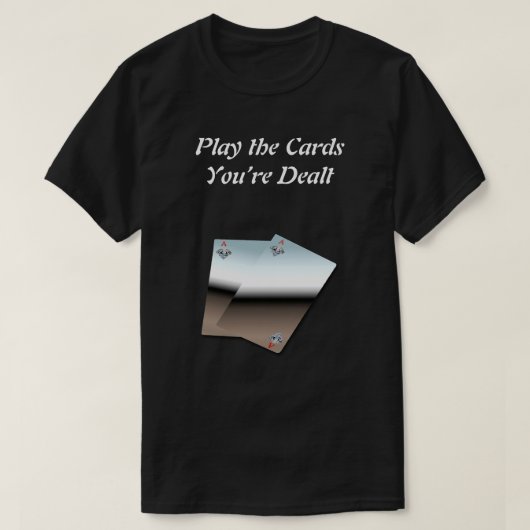 Speel de Kaarten You’re Dealt T-Shirt (Design voorkant)