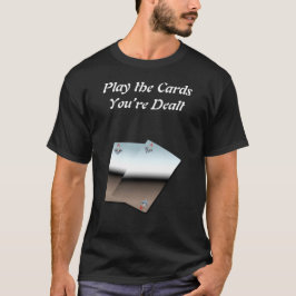 Speel de Kaarten You’re Dealt T-Shirt