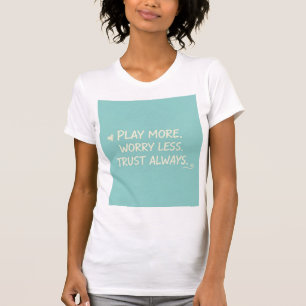 Speel Meer. Maak Je Minder Zorgen. Vertrouw Altijd T-shirt