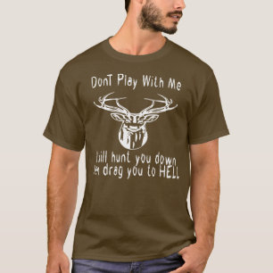 Speel niet met me, lieve hert, ik zal je achtervol t-shirt