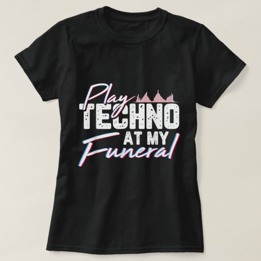 Speel Techno op mijn begrafenis en verplaats muzie T-shirt (Design voorkant)