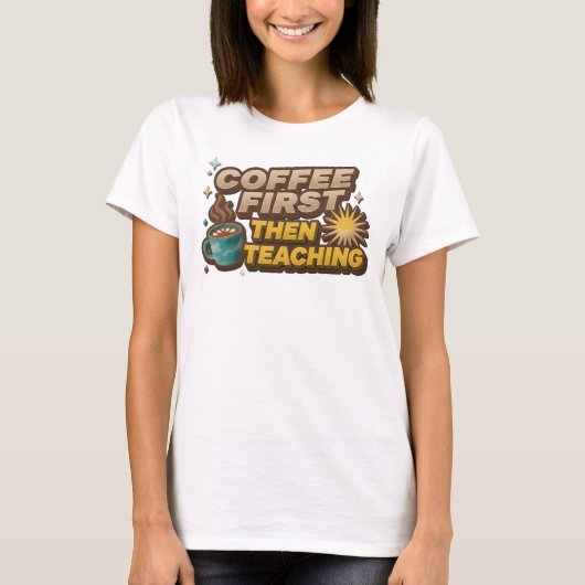 Speelse COFEE EERST DAN ONDERWIJZEN Ontwerper Graf T-shirt (Voorkant)