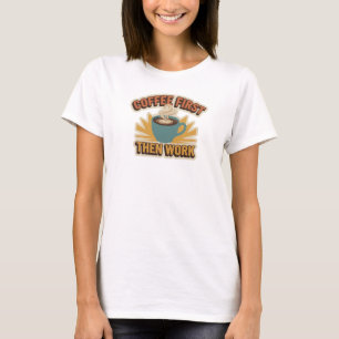 Speelse KOFFIE EERST DAN WERK Kunst Design T-shirt