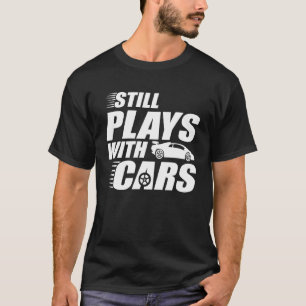 Speelt met auto's nog steeds met auto's t-shirt